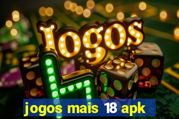 jogos mais 18 apk